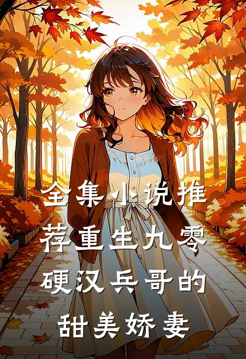 全集推荐重生九零,硬汉兵哥的甜美娇妻免费阅读