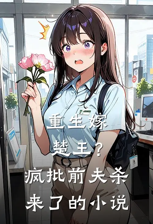 重生嫁楚王？疯批前夫杀来了的小说