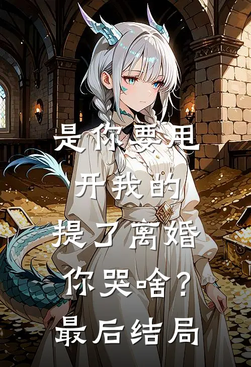 是你要甩开我的，提了离婚你哭啥？最后结局