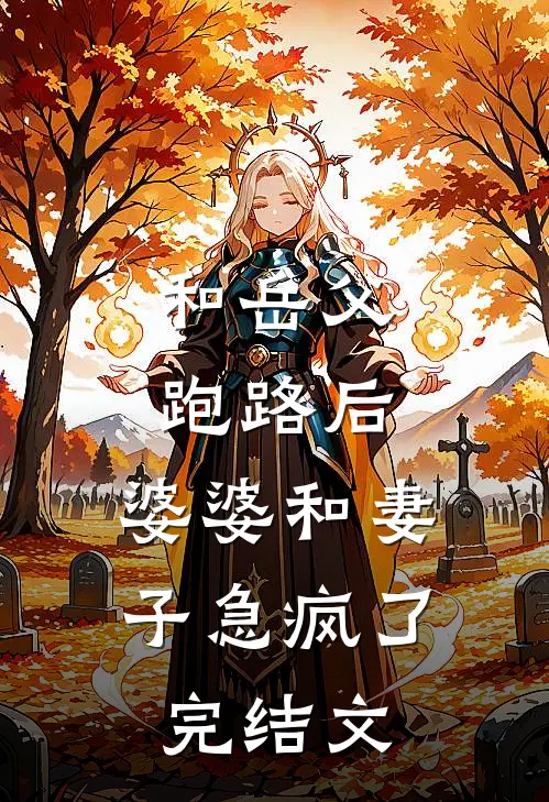 和岳父跑路后，婆婆和妻子急疯了完结文