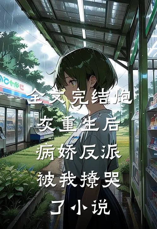 全文完结炮灰重生后,病娇反派被我撩哭了小说