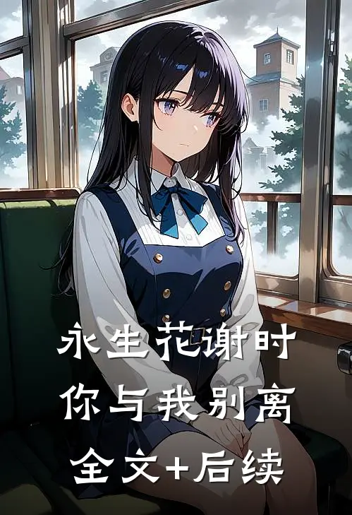 永生花谢时，你与我别离全文+后续