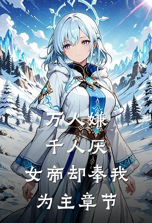 万人嫌千人厌，女帝却奉我为主章节