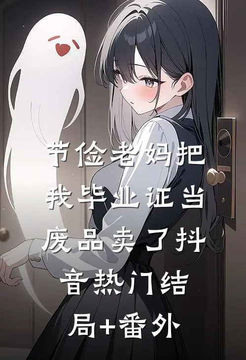 节俭老妈把我毕业证当废品卖了抖音热门结局+番外
