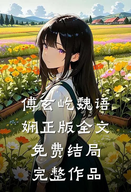 傅玄屹魏语娴正版全文免费结局完整作品