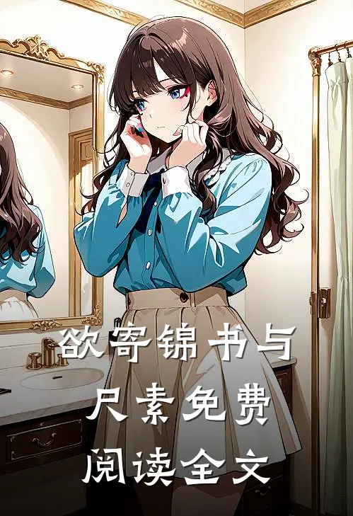 欲寄锦书与尺素免费阅读全文