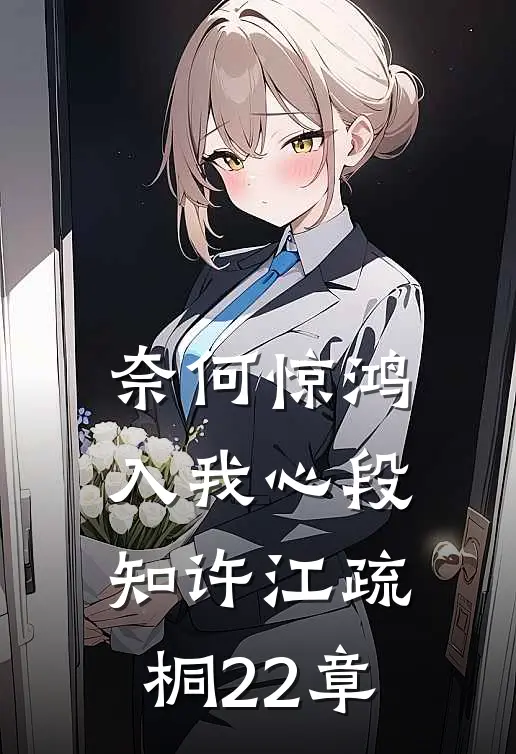 奈何惊鸿入我心段知许江疏桐22章