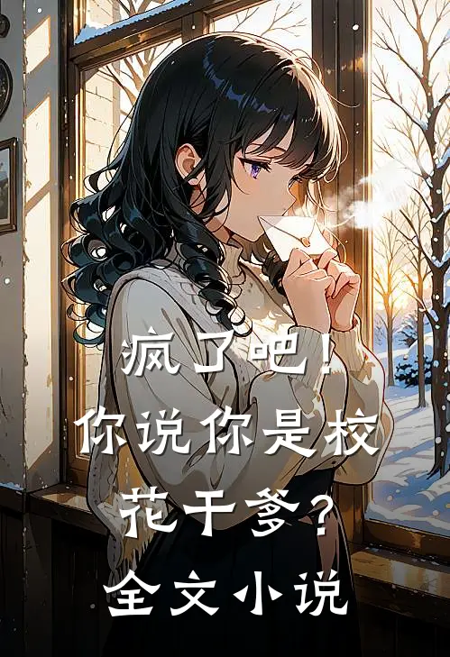 疯了吧！你说你是校花干爹？全文小说