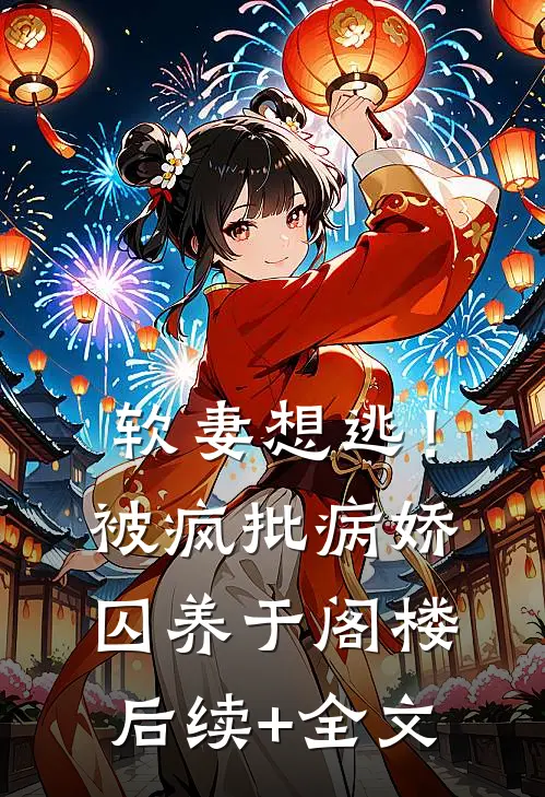 软妻想逃！被疯批病娇囚养于阁楼后续+全文