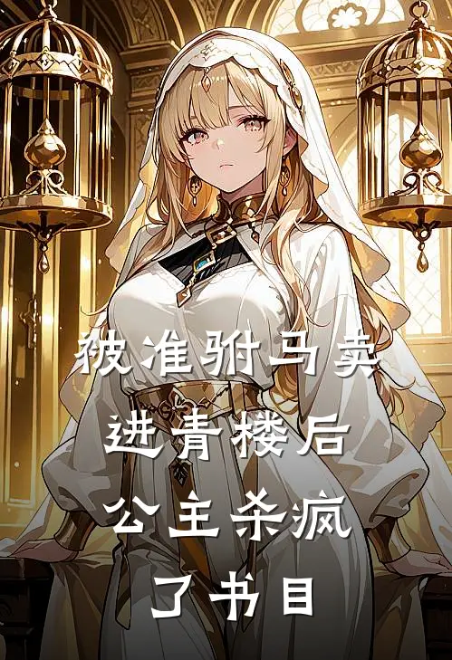 被准驸马卖进青楼后，公主杀疯了书目