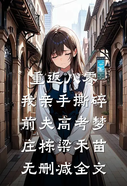 重返八零，我亲手撕碎前夫高考梦庄栋梁禾苗无删减全文