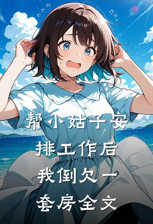 帮小姑子安排工作后，我倒欠一套房全文