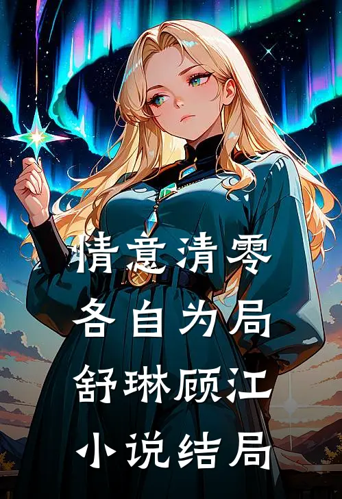 情意清零，各自为局舒琳顾江小说结局