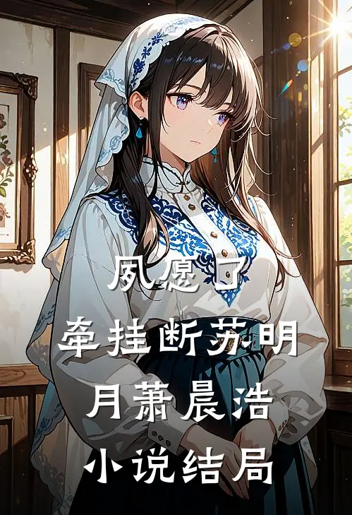 夙愿了，牵挂断苏明月萧晨浩小说结局