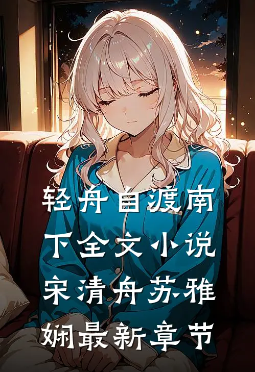 轻舟自渡南下全文小说宋清舟苏雅娴最新章节