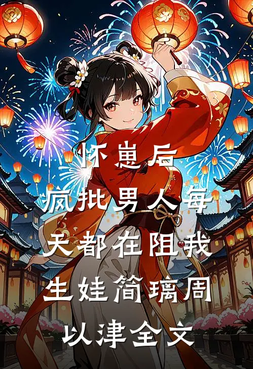 怀崽后，疯批男人每天都在阻我生娃简璃周以津全文