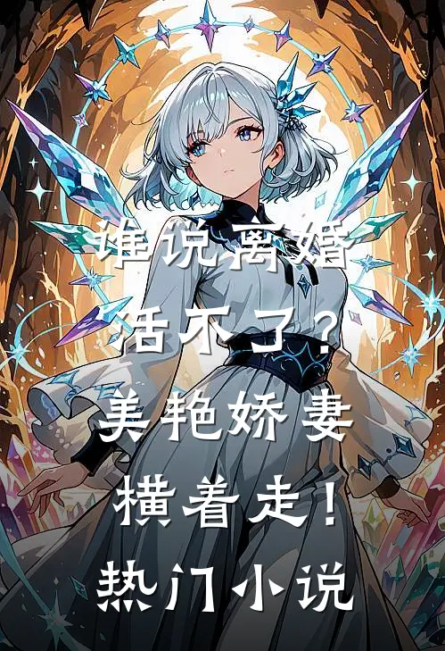 谁说离婚活不了？美艳娇妻横着走！热门小说
