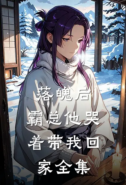 落魄后，霸总他哭着带我回家全集