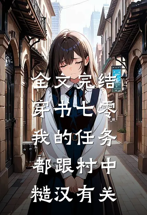 全文完结穿书七零：我的任务都跟村中糙汉有关