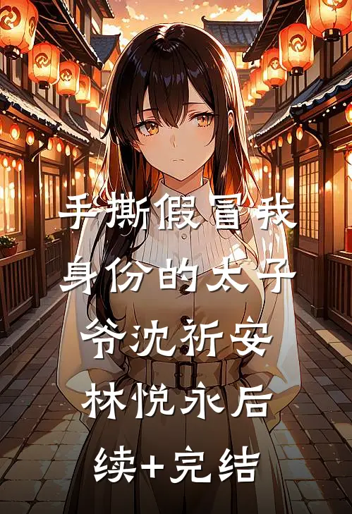 手撕假冒我身份的太子爷沈祈安林悦永后续+完结