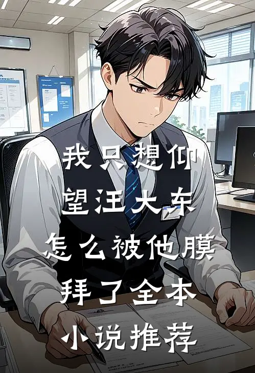 我只想仰望汪大东，怎么被他膜拜了全本小说推荐