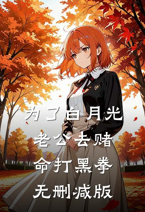 为了白月光，老公去赌命打黑拳无删减版