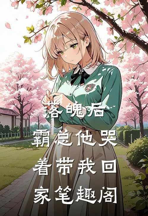落魄后，霸总他哭着带我回家笔趣阁