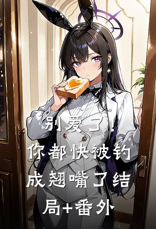 别爱了！你都快被钓成翘嘴了结局+番外