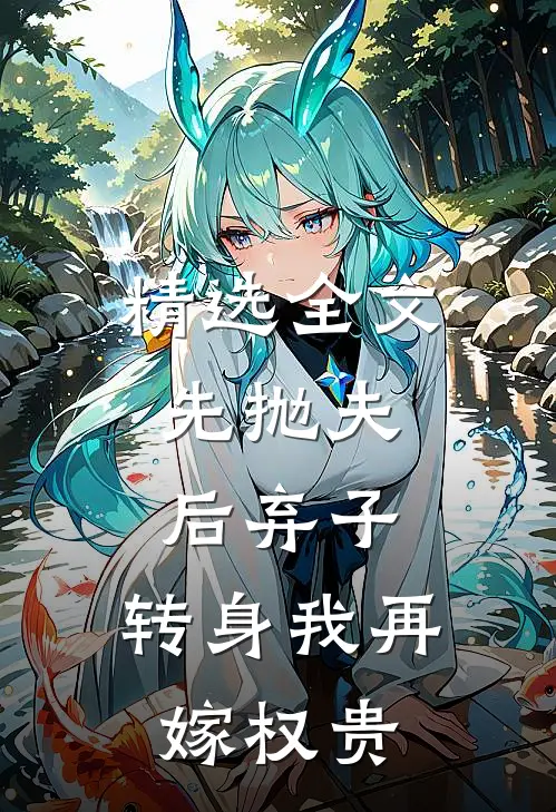 精选全文先抛夫，后弃子，转身我再嫁权贵