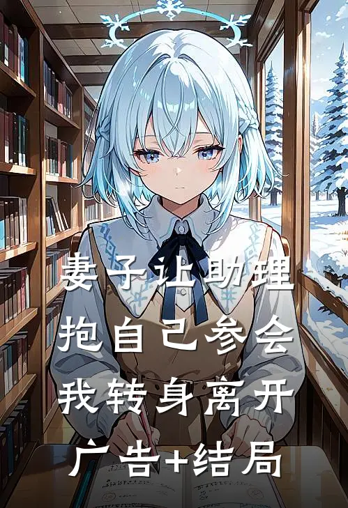 妻子让助理抱自己参会，我转身离开广告+结局