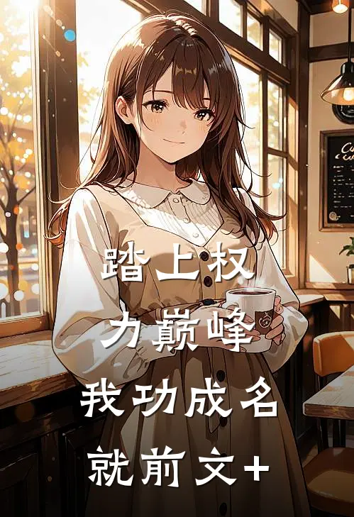 踏上权力巅峰，我功成名就前文+