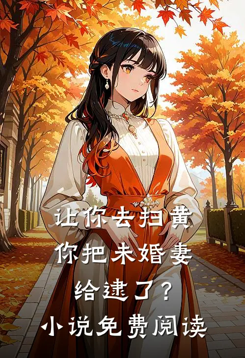 让你去扫黄，你把未婚妻给逮了？小说免费阅读