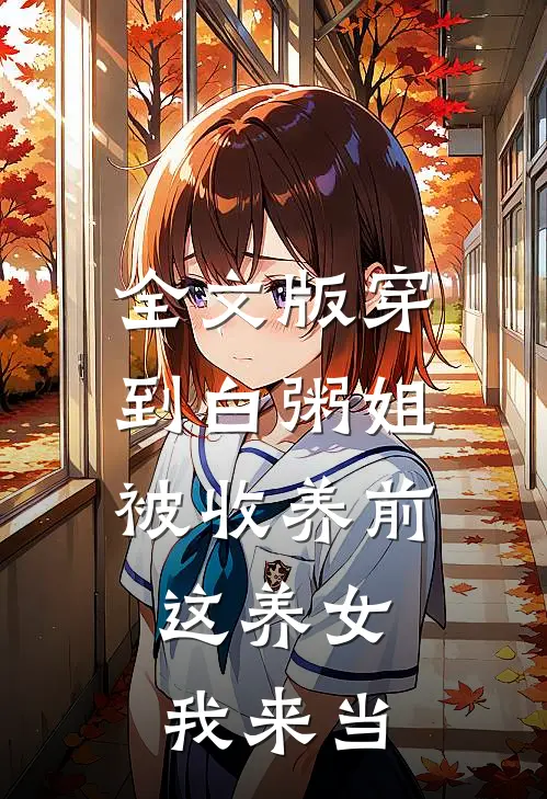 全文版穿到白粥姐被收养前，这养女我来当