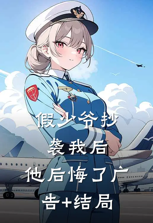 假少爷抄袭我后，他后悔了广告+结局