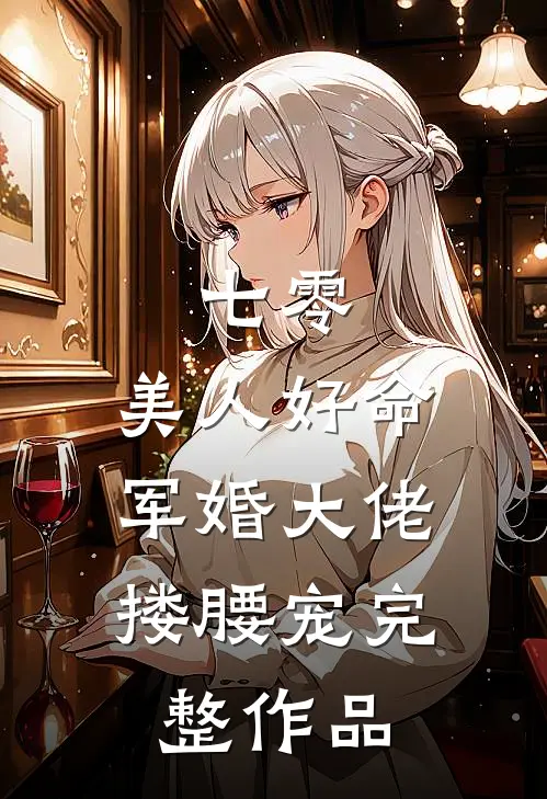 七零：美人好命，军婚大佬搂腰宠完整作品