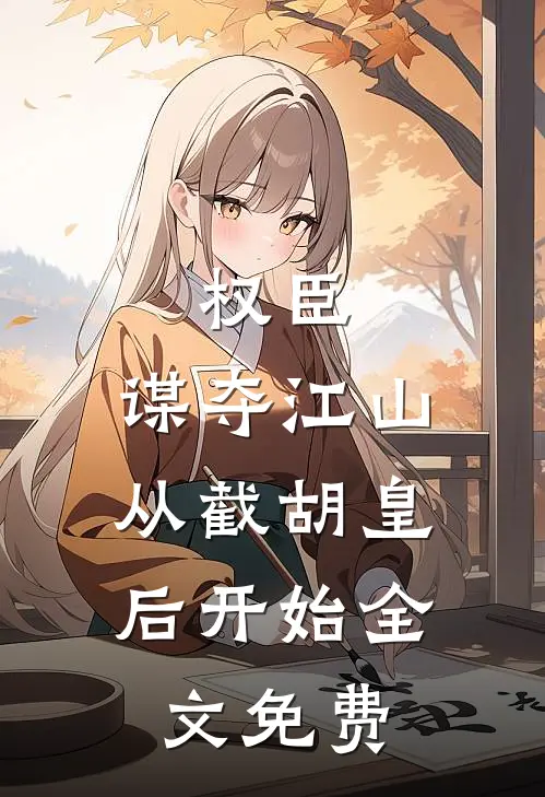权臣：谋夺江山，从截胡皇后开始全文免费
