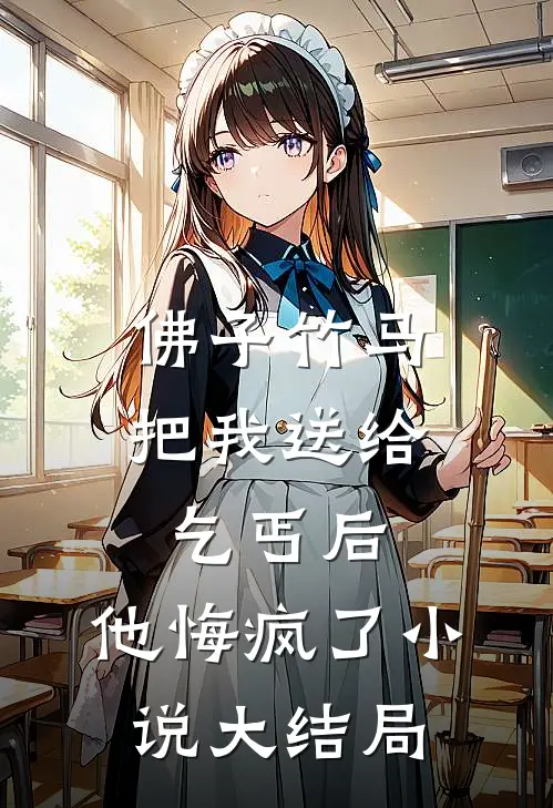 佛子竹马把我送给乞丐后，他悔疯了小说大结局