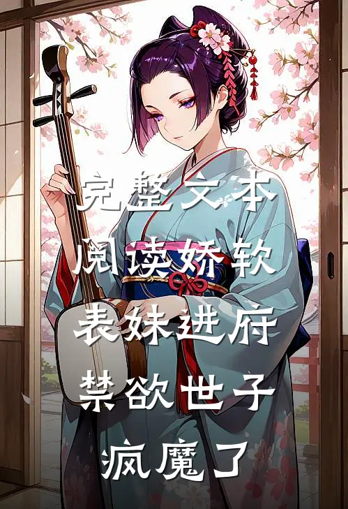 完整文本阅读娇软表妹进府：禁欲世子疯魔了