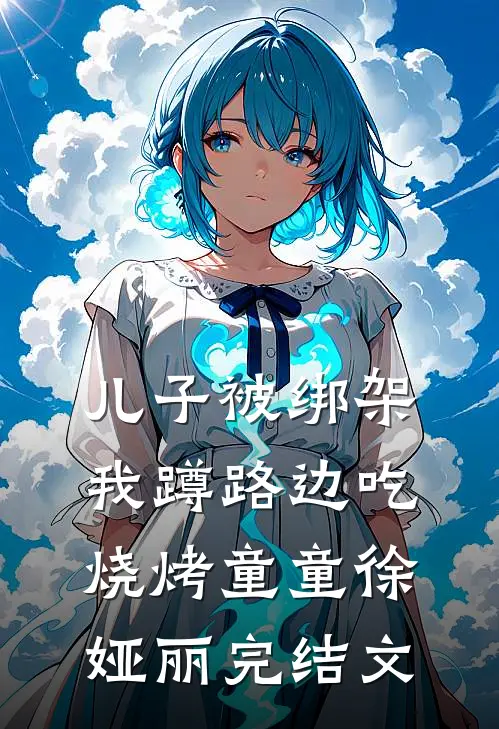 儿子被绑架，我蹲路边吃烧烤童童徐娅丽完结文