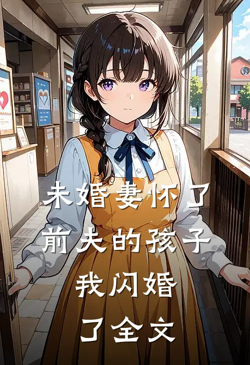 未婚妻怀了前夫的孩子，我闪婚了全文