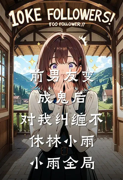 前男友变成鬼后，对我纠缠不休林小雨小雨全局
