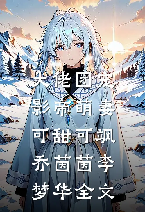 大佬团宠,影帝萌妻可甜可飒乔茵茵李梦华全文免费阅读
