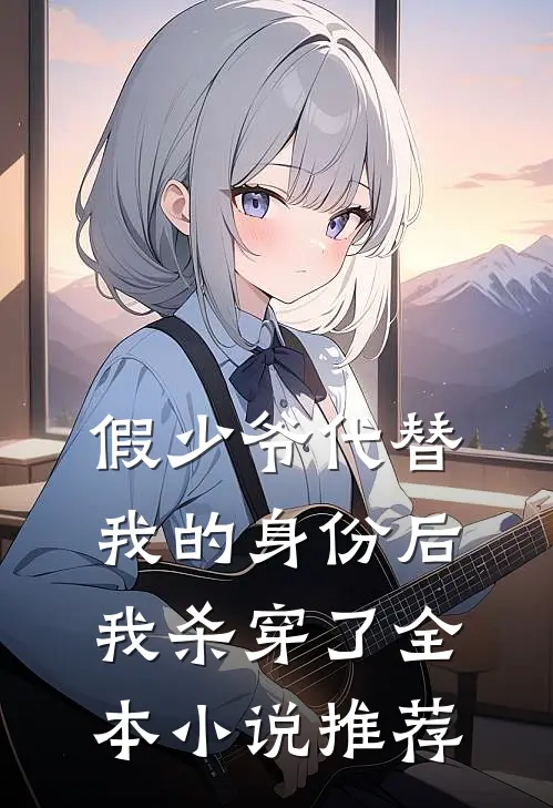 假少爷代替我的身份后，我杀穿了全本小说推荐