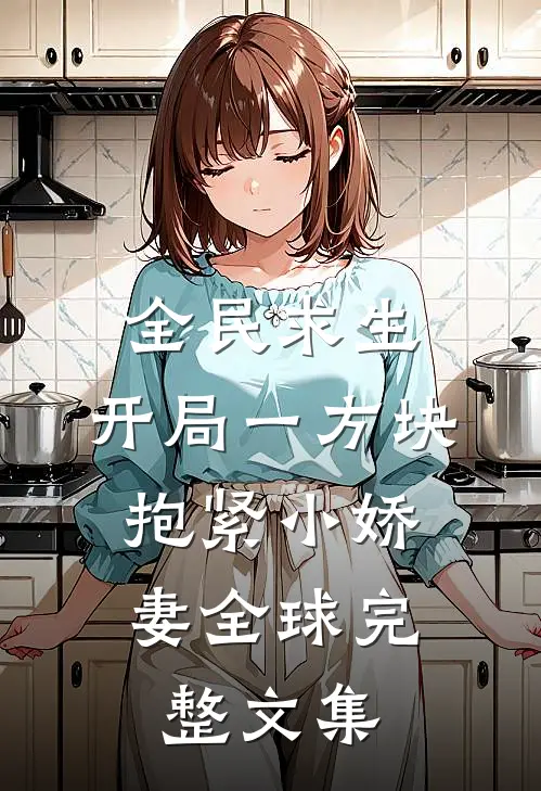 全民求生：开局一方块，抱紧小娇妻全球完整文集