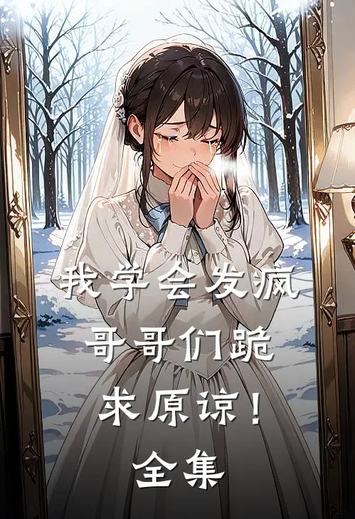 我学会发疯，哥哥们跪求原谅！全集