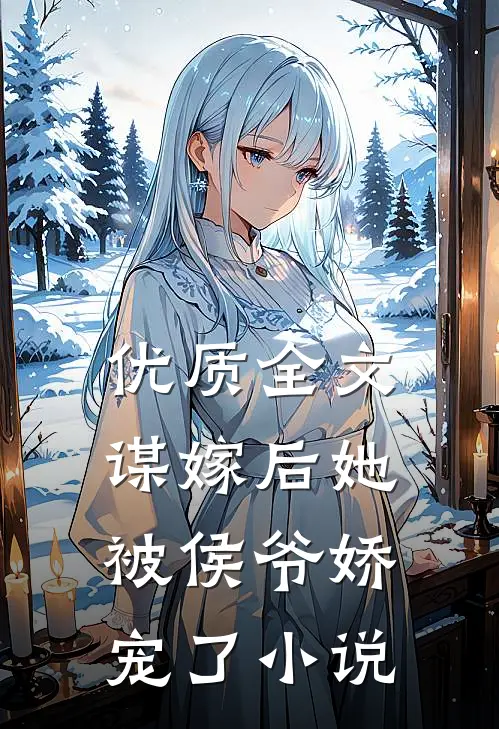 优质全文谋嫁后她被侯爷娇宠了小说