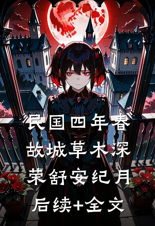 民国四年春，故城草木深荣舒安纪月后续+全文