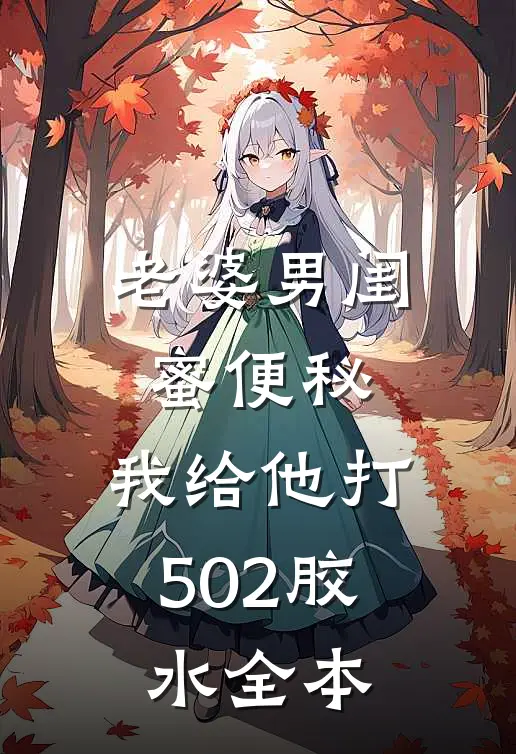 老婆男闺蜜便秘，我给他打502胶水全本