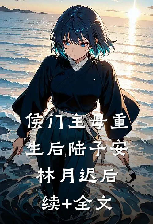 侯门主母重生后陆子安林月迟后续+全文