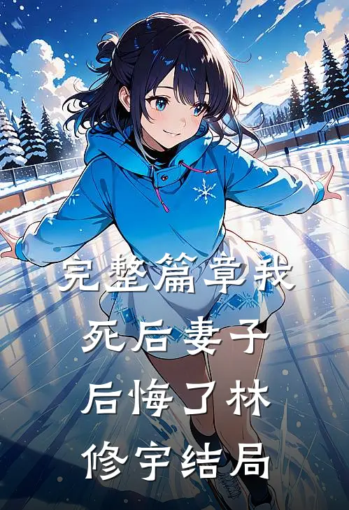 完整篇章我死后妻子后悔了林修宇结局